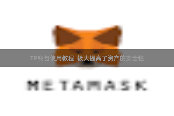 TP钱包使用教程 极大提高了资产的安全性